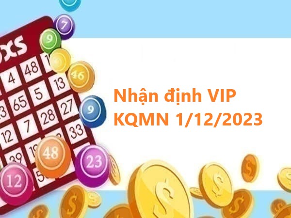 Nhận định VIP KQMN 1/12/2023 hôm nay