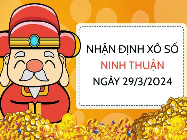 Nhận định xổ số Ninh Thuận ngày 29/3/2024 thứ 6 hôm nay