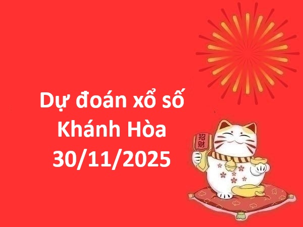 Dự đoán xổ số Khánh Hòa 30/11/2025 dự đoán XSKH chính xác