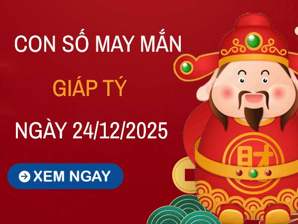 Gia tăng tài lộc với số may mắn tuổi Giáp Tý 24/12/2025