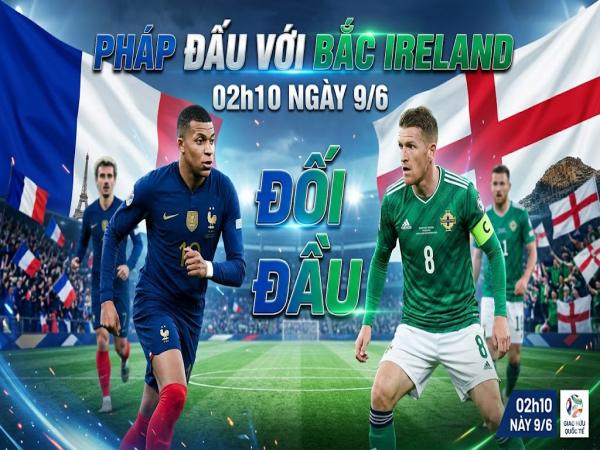 Thống kê về đối đầu Pháp đấu với Bắc Ireland ngày 9/6 chi tiết